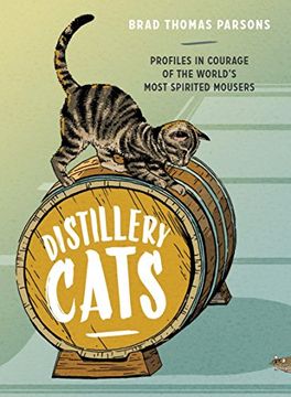 portada Distillery Cats: Profiles in Courage of the World's Most Spirited Mousers 
