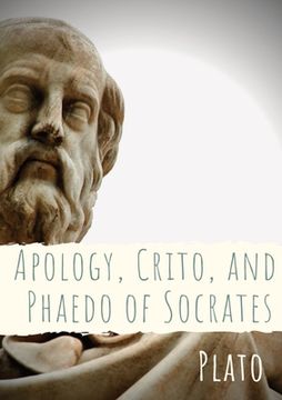 portada Apology, Crito, and Phaedo of Socrates: A dialogue depicting the trial, and is one of four Socratic dialogues, along with Euthyphro, Phaedo, and Crito (en Inglés)