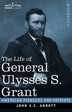 portada The Life of General Ulysses S. Grant, Illustrated: Containing a Brief but Faithful Narrative of those Military and Diplomatic Achievements Which Have (en Inglés)