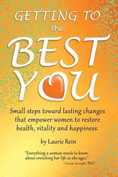 portada GETTING TO the BEST YOU: Small steps toward lasting changes that empower women to restore health, vitality and happiness.