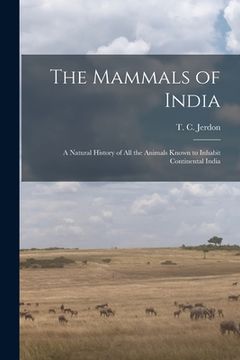 portada The Mammals of India: a Natural History of All the Animals Known to Inhabit Continental India (en Inglés)