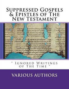 portada Suppressed Gosples & Epistles of the New Testament Vol.1: " The Excluded Writings of The Time " (in English)