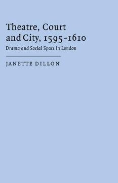 portada Theatre, Court and City, 1595-1610 Hardback: Drama and Social Space in London (en Inglés)