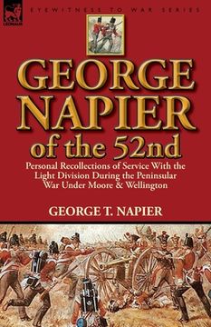 portada george napier of the 52nd: personal recollections of service with the light division during the peninsular war under moore & wellington (en Inglés)