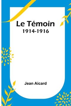portada Le Témoin: 1914-1916 (en Francés)