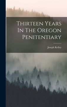 portada Thirteen Years In The Oregon Penitentiary (en Inglés)