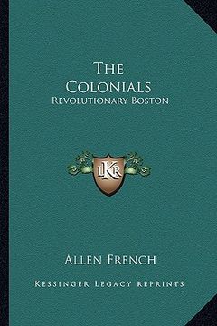 portada the colonials: revolutionary boston (en Inglés)