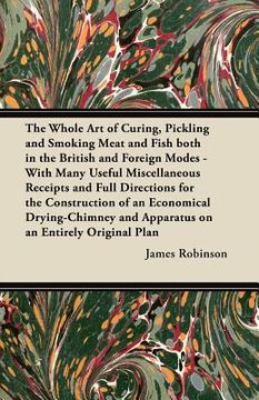portada the whole art of curing, pickling and smoking meat and fish both in the british and foreign modes - with many useful miscellaneous receipts and full d