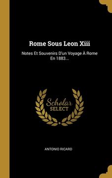 portada Rome Sous Leon Xiii: Notes Et Souvenirs D'un Voyage À Rome En 1883... (en Francés)