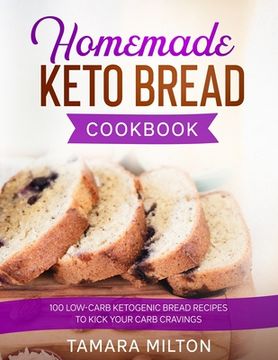 portada Homemade Keto Bread Cookbook: 100 Low-Carb Ketogenic Bread Recipes to Kick your Carb Cravings. 
