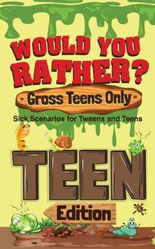 portada Would You Rather? Gross Teens Only: Sick Scenarios for Tweens and Teens (en Inglés)