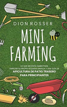 portada Mini Farming: Lo que Necesita Saber Para Empezar su Propia Pequeña Granja y una Guía de Apicultura de Patio Trasero Para Principiantes
