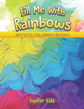 portada Fill Me With Rainbows: Artists Coloring Books (en Inglés)