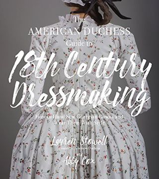 portada The American Duchess Guide to 18th Century Dressmaking: How to Hand Sew Georgian Gowns and Wear Them With Style (en Inglés)