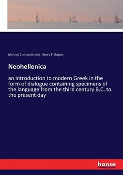 portada Neohellenica: an introduction to modern Greek in the form of dialogue containing specimens of the language from the third century B. (en Inglés)