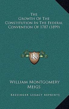 portada the growth of the constitution in the federal convention of 1787 (1899)