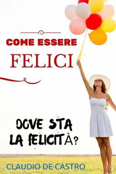 portada COME essere FELICI: Vuoi essere felice al primo colpo? (in Italian)