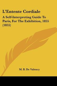 portada l'entente cordiale: a self-interpreting guide to paris, for the exhibition, 1855 (1855) (in English)