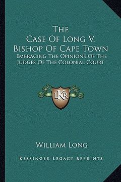 portada the case of long v. bishop of cape town: embracing the opinions of the judges of the colonial court