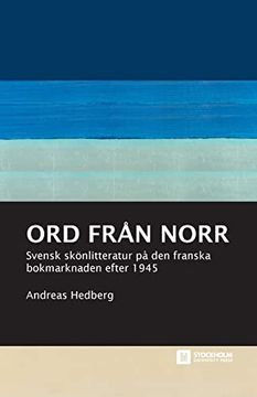 portada Ord Från Norr: Svensk Skönlitteratur på den Franska Bokmarknaden Efter 1945 (Stockholm Studies in Culture and Aesthetics) (en Sueco)