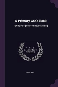 portada A Primary Cook Book: For New Beginners in Housekeeping