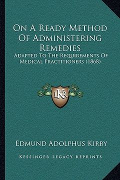 portada on a ready method of administering remedies: adapted to the requirements of medical practitioners (1868) (en Inglés)