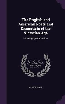 portada The English and American Poets and Dramatists of the Victorian Age: With Biographical Notices (en Inglés)