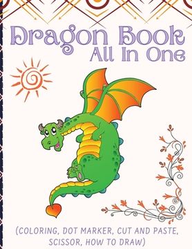 portada Dragon Book For Kids (All In One): Activity Book (Coloring, Dot Marker, Cut And Paste, Scissor, How To Draw) (en Inglés)