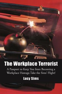 portada the workplace terrorist: a passport to keep you from becoming a workplace hostage.take the sims' flight! (en Inglés)