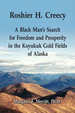 portada Roshier H. Creecy A Black Man's Search for Freedom and Prosperity in the Koyukuk Gold Fields of Alaska (en Inglés)