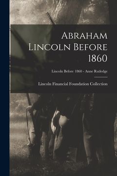 portada Abraham Lincoln Before 1860; Lincoln before 1860 - Anne Rutledge (en Inglés)