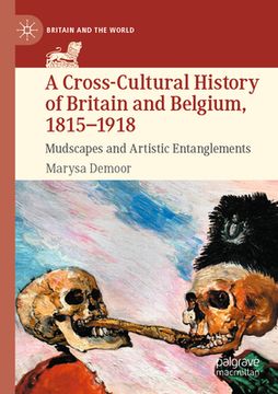 portada A Cross-Cultural History of Britain and Belgium, 1815-1918: Mudscapes and Artistic Entanglements (en Inglés)