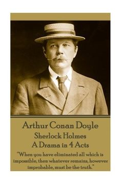 portada Arthur Conan Doyle - Sherlock Holmes - A Drama in 4 Acts: “When you have eliminated all which is impossible, then whatever remains, however improbable, must be the truth.” 