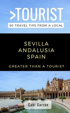 portada Greater Than a Tourist- Sevilla Andalusia Spain: 50 Travel Tips from a Local (en Inglés)