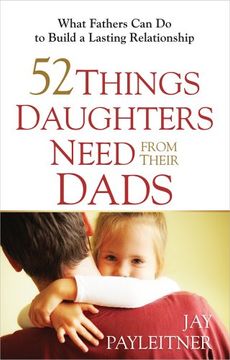 portada 52 Things Daughters Need From Their Dads: What Fathers can do to Build a Lasting Relationship (en Inglés)
