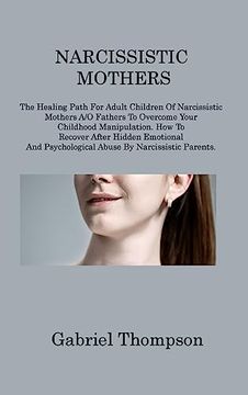 portada Narcissistic Mothers: The Healing Path For Adult Children Of Narcissistic Mothers A/O Fathers To Overcome Your Childhood Manipulation. How T (in English)