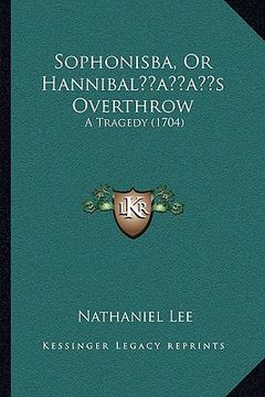 portada sophonisba, or hannibalacentsa -a centss overthrow: a tragedy (1704) (in English)