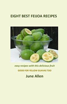 portada Eight Best Feijoa Recipes: Good for Yellow Guavas Too. A Skinny Cookbook (Volume 1) (in English)
