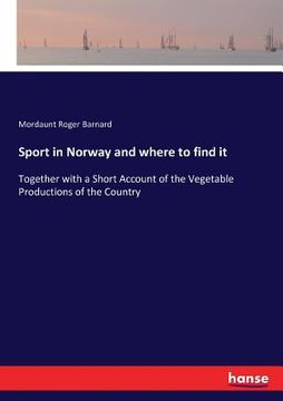 portada Sport in Norway and where to find it: Together with a Short Account of the Vegetable Productions of the Country (in English)
