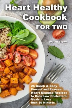 portada Heart Healthy Cookbook for Two 25 Quick & Easy Prevent and Reverse Heart Disease Recipes to Cook Low Cholesterol Meals in Less than 30 minutes (en Inglés)