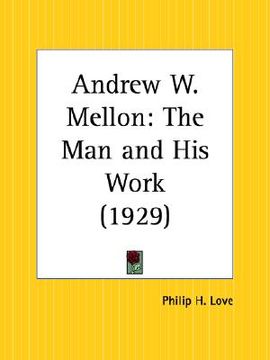 portada andrew w. mellon: the man and his work (en Inglés)
