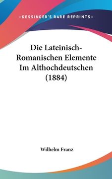 portada Die Lateinisch-Romanischen Elemente Im Althochdeutschen (1884) (en Alemán)