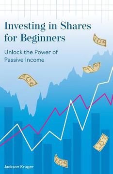 portada Investing in Shares for Beginners: Unlock the Power of Passive Income (en Inglés)
