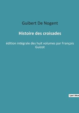 portada Histoire des croisades: édition intégrale des huit volumes par François Guizot (en Francés)