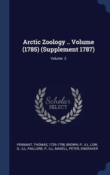 portada Arctic Zoology .. Volume (1785) (Supplement 1787); Volume 2 (en Inglés)