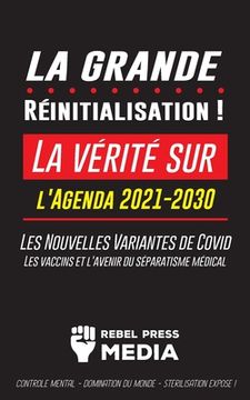 portada La Grande Réinitialisation !: La vérité sur l'Agenda 2021-2030, Les Nouvelles Variantes de Covid, les vaccins et l'Avenir du Séparatisme Médical - C