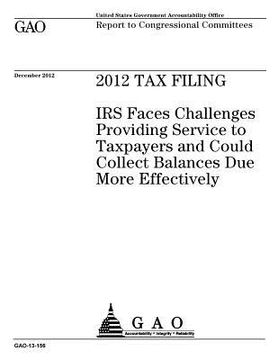 portada 2012 tax filing: IRS faces challenges providing service to taxpayers and could collect balances due more effectively: report to congres (en Inglés)