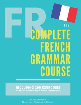portada The Complete French Grammar Course: French beginners to advanced - Including 200 exercises, audios and video lessons (en Inglés)