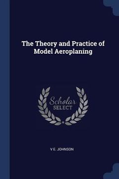 portada The Theory and Practice of Model Aeroplaning (en Inglés)