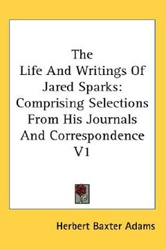 portada the life and writings of jared sparks: comprising selections from his journals and correspondence v1 (en Inglés)